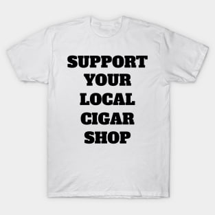 Support Your Local Cigar Shop T-Shirt